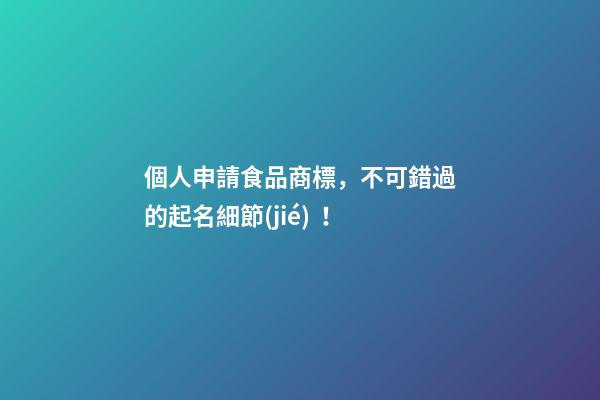 個人申請食品商標，不可錯過的起名細節(jié)！
